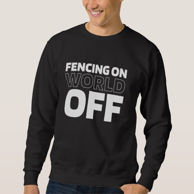 Fencer - Sword Sport Fencing On World Off Sweatshirt (Front)