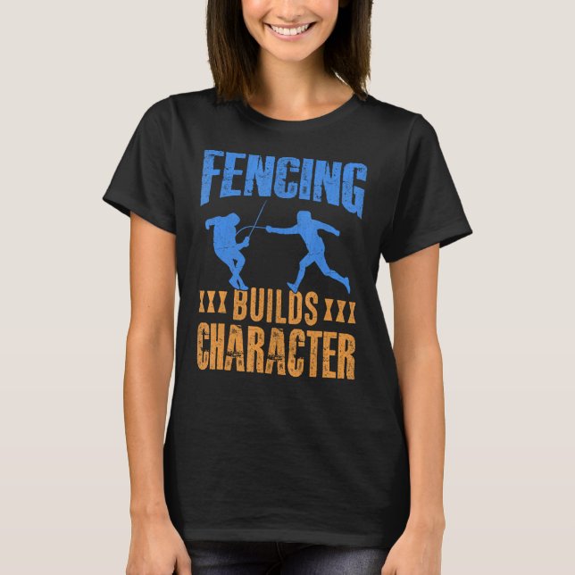 Fencing Builds Character I Fencing T-Shirt (Front)