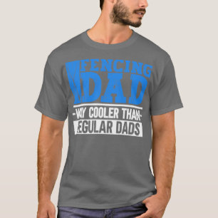 Fencing Dad Way Cooler Than Regular Dads Fencing F T-Shirt