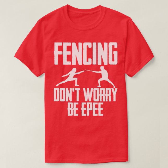 Fencing Dont Worry Be Epee T-Shirt (Design Front)