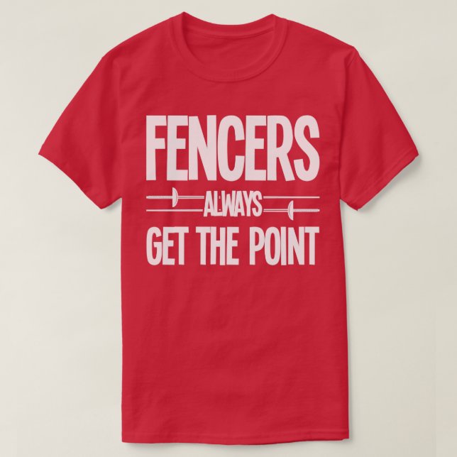 Fencing Fencers Always Get The Point T-Shirt (Design Front)