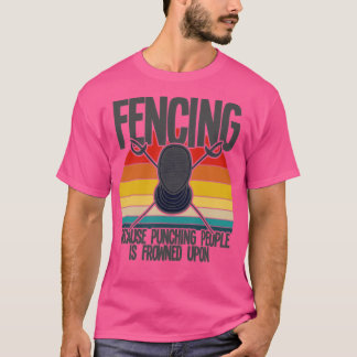 Fencing Fencing Because Punching People Is Frowned T-Shirt