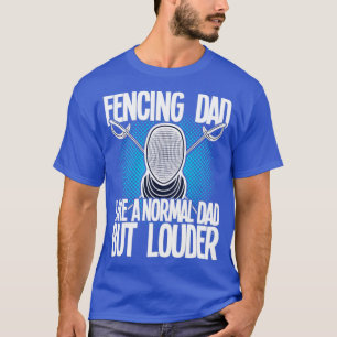 Fencing Fencing Dad Like A Normal Dad But Louder ( T-Shirt