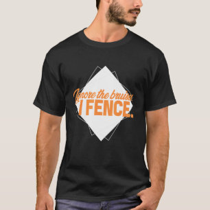 Fencing Ignore The Bruises I Fence Survival Skills T-Shirt