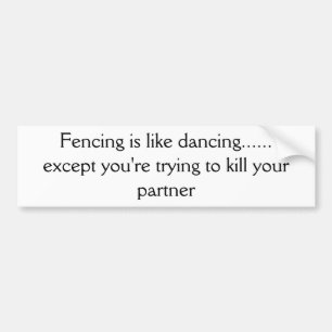Fencing is like dancing...... except you're try... bumper sticker