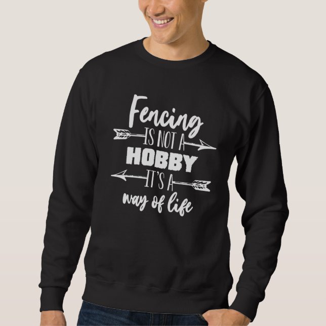 Fencing Is Not A Hobby It's A Way Of Life Sweatshirt (Front)