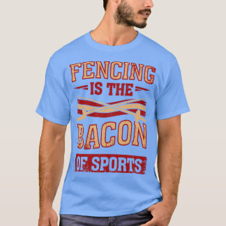 Fencing Is The Bacon Of Sports Fencer Gift T-Shirt