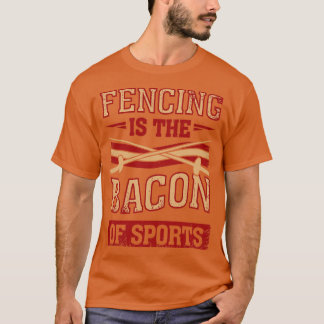 Fencing Is The Bacon Of Sports Fencer Gift  T-Shirt