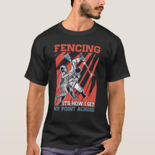 Fencing It's How I Get My Point Across T-Shirt