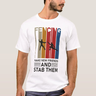 Fencing make new friends and stab them - Fence T-Shirt