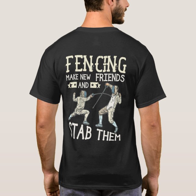 Fencing Make New Friends And Stab Them Fencer Gift T-Shirt (Back)