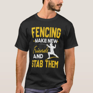 Fencing Make New Friends And Stab Them Fencing T-Shirt