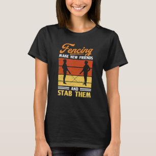 Fencing Make New Friends And Stab Them Fencing T-Shirt