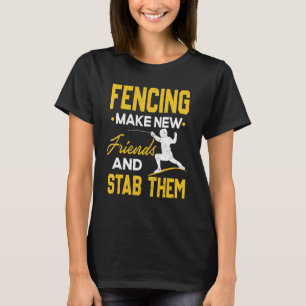 Fencing Make New Friends And Stab Them Fencing T-Shirt