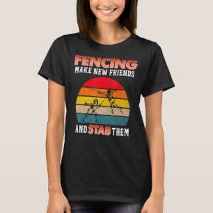 Fencing Make New Friends And Stab Them T-Shirt
