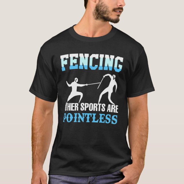Fencing Other Sports Are Pointless Fencer Apparel  T-Shirt (Front)