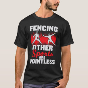 Fencing Other Sports Are Pointless  Fencer Swordsm T-Shirt
