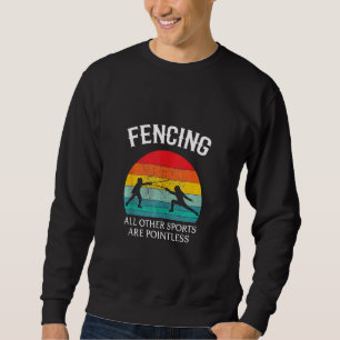 Fencing Other Sports Are Pointless Funny Sweatshirt