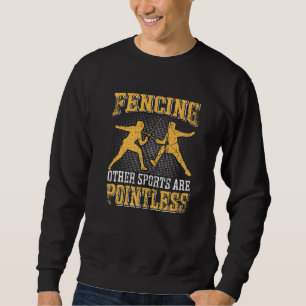 Fencing Other Sports Are Pointless Sweatshirt