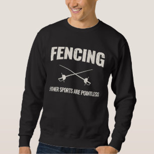 Fencing  Other Sports Are Pointless T Sweatshirt