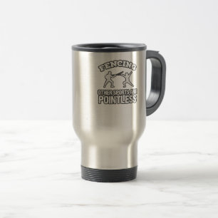 Fencing Other Sports Are Pointless Travel Mug