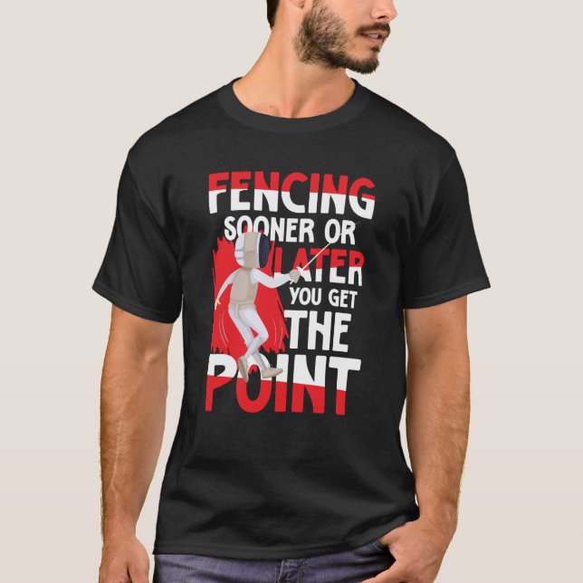 Fencing Sooner Or Later You Get The Point for Fenc T-Shirt (Front)