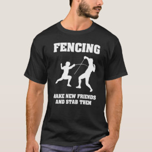 Fencing Tee Make New Friends And Stab Them