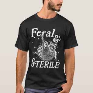 Feral And Sterile, Funny Racoon Meme  T-Shirt