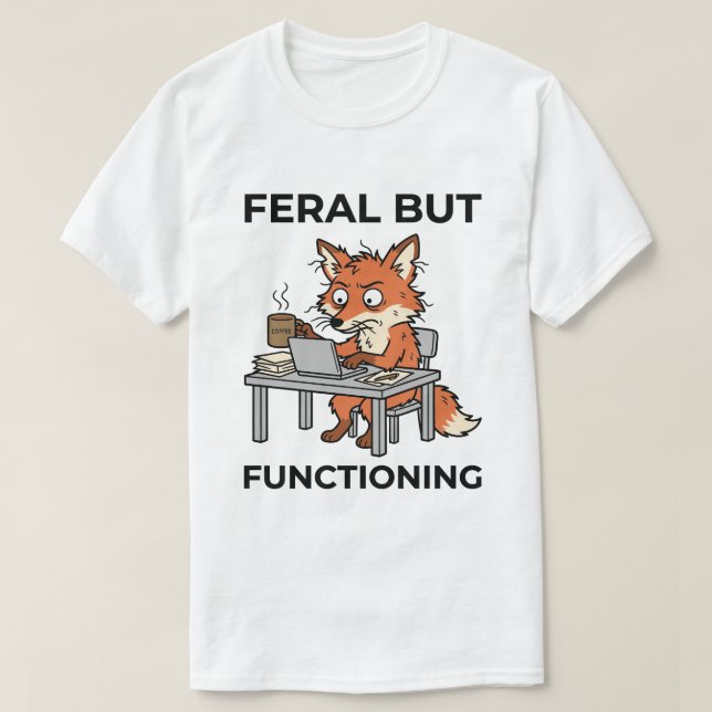 Feral But Functioning Funny Fox Office T-Shirt (Design Front)