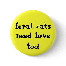 feral cats need love too! button
