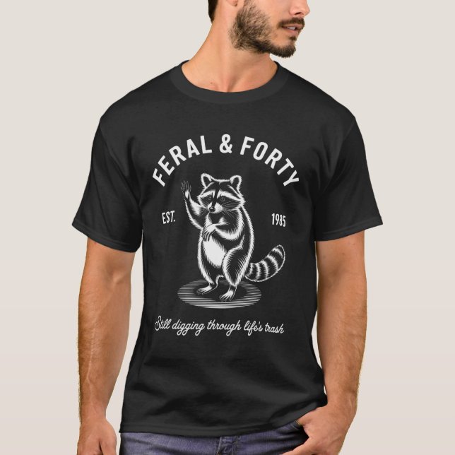 Feral Forty 40Th Birthday Racoon T-Shirt (Front)