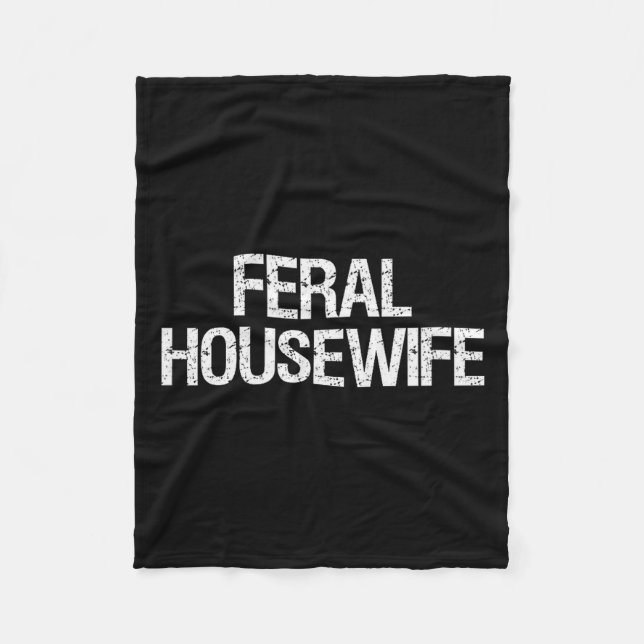 Feral Housewife Shirt Funny Stay At Home Mom Homem Fleece Blanket (Front)