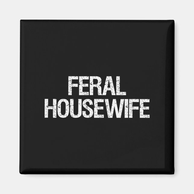 Feral Housewife Shirt Funny Stay At Home Mom Homem Magnet (Front)