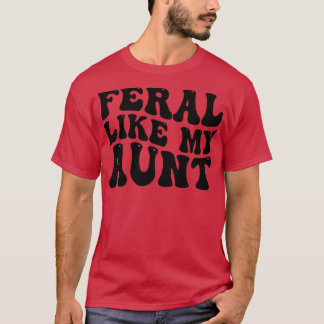 feral like my aunt 1 T-Shirt
