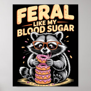 Feral Like My Blood Sugar Poster