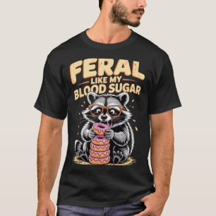Feral Like My Blood Sugar  T-Shirt