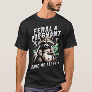 Feral Pregnant Racoon Leave Me Alone Pregnancy T-Shirt