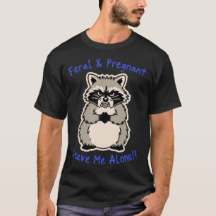 Feral Pregnant Racoon Leave Me Alone Pregnancy T-Shirt