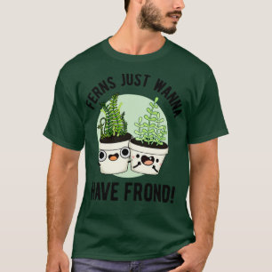 Ferns Just Wanna Have Frond Cute Plant Pun 1 T-Shirt