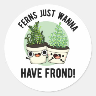 Ferns Just Wanna Have Frond Funny Plant Pun  Classic Round Sticker