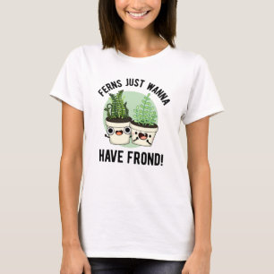 Ferns Just Wanna Have Frond Funny Plant Pun  T-Shirt