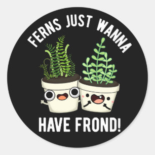 Ferns Just Wanna Have Frond Plant Pun Dark BG Classic Round Sticker