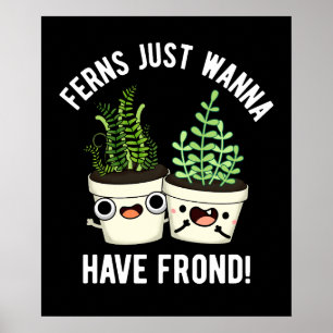 Ferns Just Wanna Have Frond Plant Pun Dark BG Poster