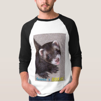  FERRET-"Gimme A BREAK!" T-Shirt