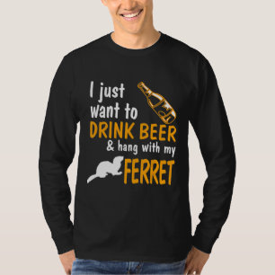 Ferret I Just Want To Drink Beer And Hang With Ref T-Shirt