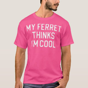 Ferret Lover Gift My Ferret Thinks Iamp39m Cool T-Shirt