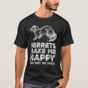 Ferret Make Me Happy You Not So Much Pet Owner T-Shirt