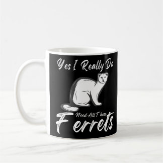 Ferret Quote Yes I Really Do Need All These Ferre Coffee Mug