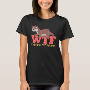 Ferret WTF Where's the ferret T-Shirt