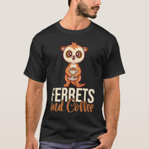 Ferrets And Coffee Is All I Need Animal Ferret T-Shirt